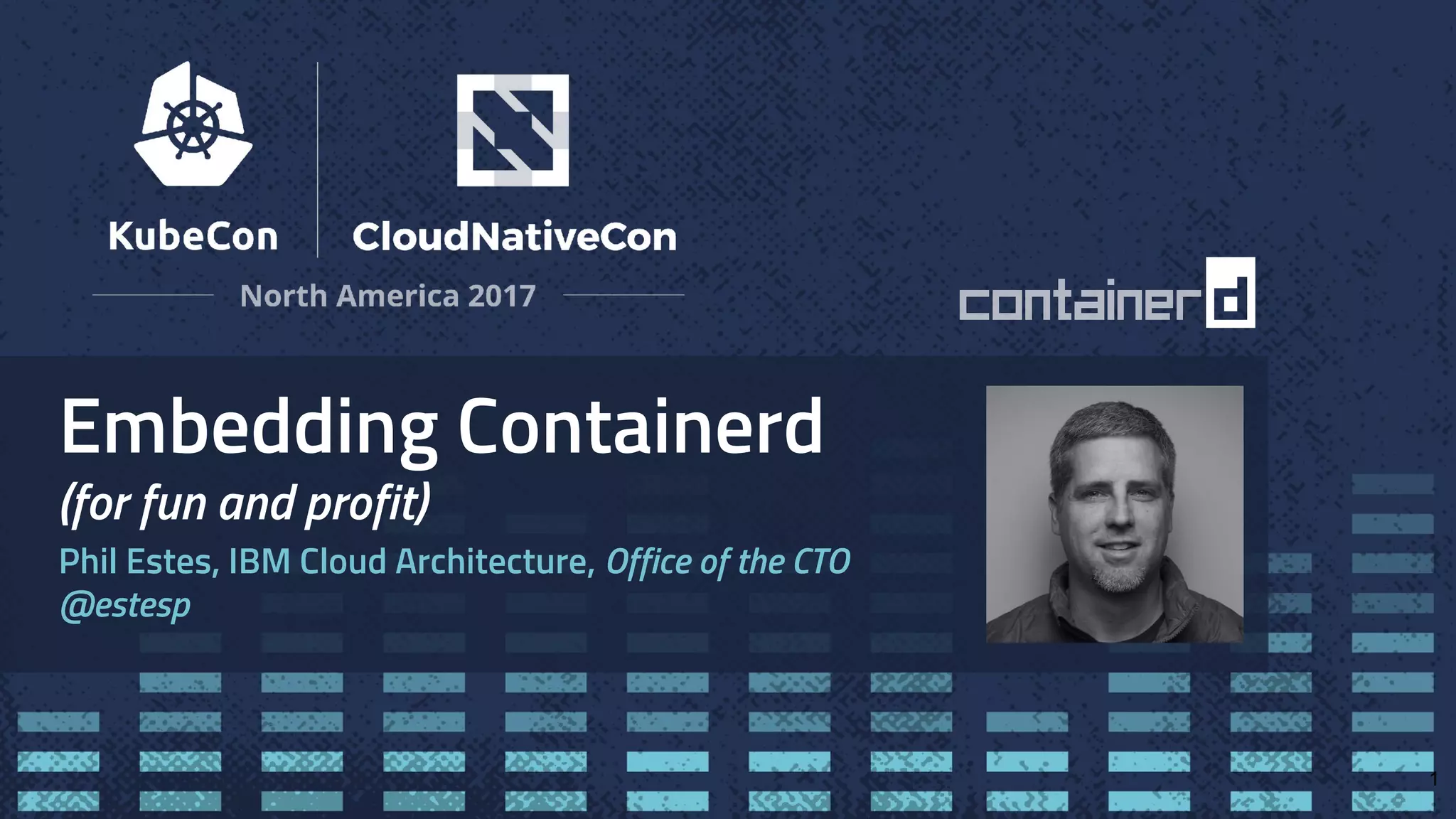 Embedding Containerd
(for fun and profit)
Phil Estes, IBM Cloud Architecture, Office of the CTO
@estesp
1
 