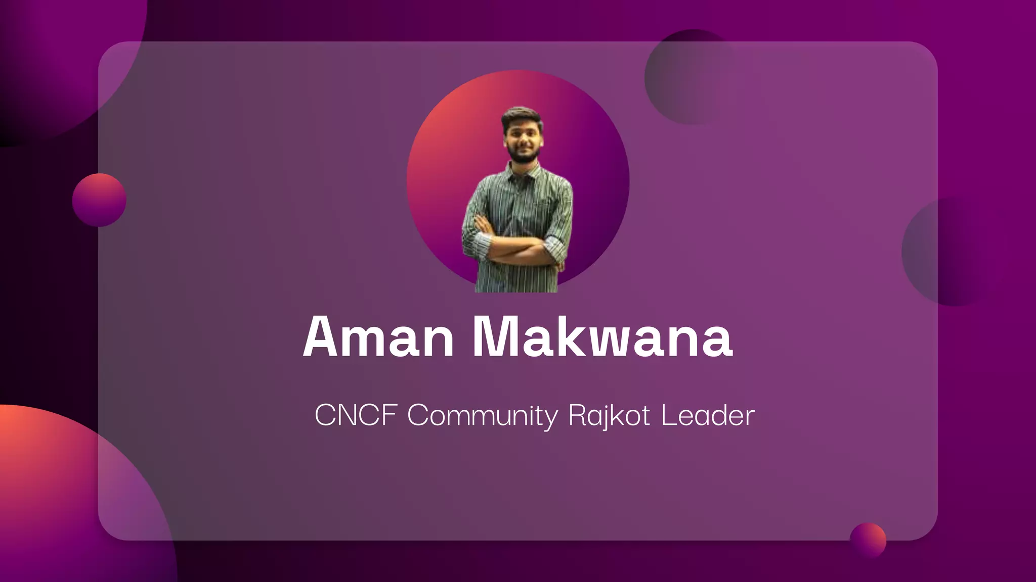 CNCF Community Rajkot Leader
Aman Makwana
 
