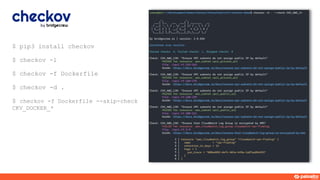 $ pip3 install checkov
$ checkov -l
$ checkov -f Dockerfile
$ checkov -d .
$ checkov -f Dockerfile --skip-check
CKV_DOCKER_*
 