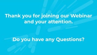 Thank you for joining our Webinar
and your attention.
Do you have any Questions?
 