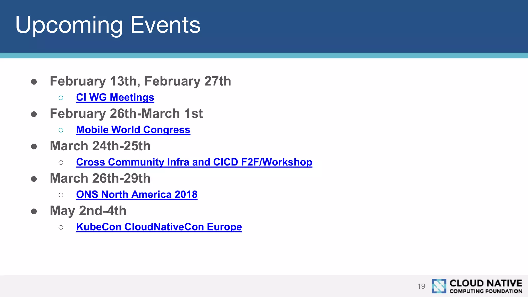 Upcoming Events
19
● February 13th, February 27th
○ CI WG Meetings
● February 26th-March 1st
○ Mobile World Congress
● March 24th-25th
○ Cross Community Infra and CICD F2F/Workshop
● March 26th-29th
○ ONS North America 2018
● May 2nd-4th
○ KubeCon CloudNativeCon Europe
 