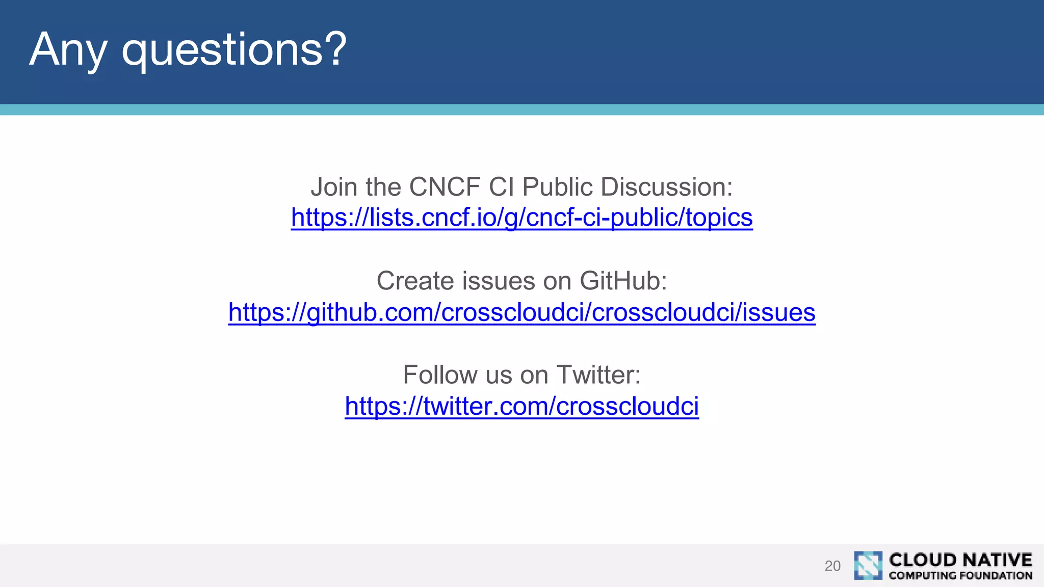 Any questions?
20
Join the CNCF CI Public Discussion:
https://lists.cncf.io/g/cncf-ci-public/topics
Create issues on GitHub:
https://github.com/crosscloudci/crosscloudci/issues
Follow us on Twitter:
https://twitter.com/crosscloudci
 