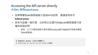 #1: kubectl proxy
• i API g HTTP Ie
kubectl proxy
• h K8S API g
PA d
• localhost 8080 c
API
 