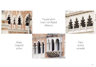 23
Faade which
bears rich Mughal
influences
Unique
Cinquefoil
arches
Ogee
arched
verandah
 
