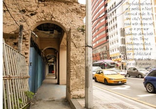 29
The buildings here
are mostly in Neo-
classical style. It is
the city’s longest
road with shops set
up in pre-war
buildings along both
sides. These
buildings reflect
changing trends in
our architectural
design and some
are still standing.
 