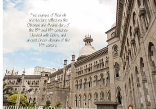 5
Fine example of Moorish
architecture reflecting the
Ottoman and Moghul glory of
the 13th and 14th centuries
blended with Gothic and
ancient Greek designs of the
14th century.
 