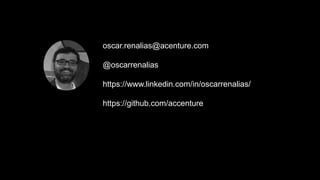 oscar.renalias@acenture.com
@oscarrenalias
https://www.linkedin.com/in/oscarrenalias/
https://github.com/accenture
 