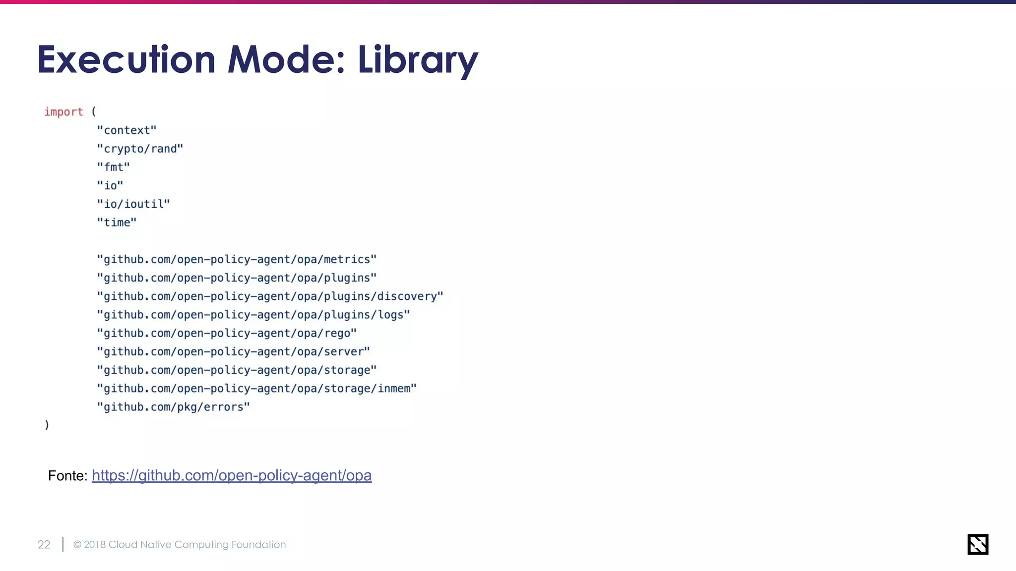 © 2018 Cloud Native Computing Foundation22
Execution Mode: Library
Fonte: https://github.com/open-policy-agent/opa
 