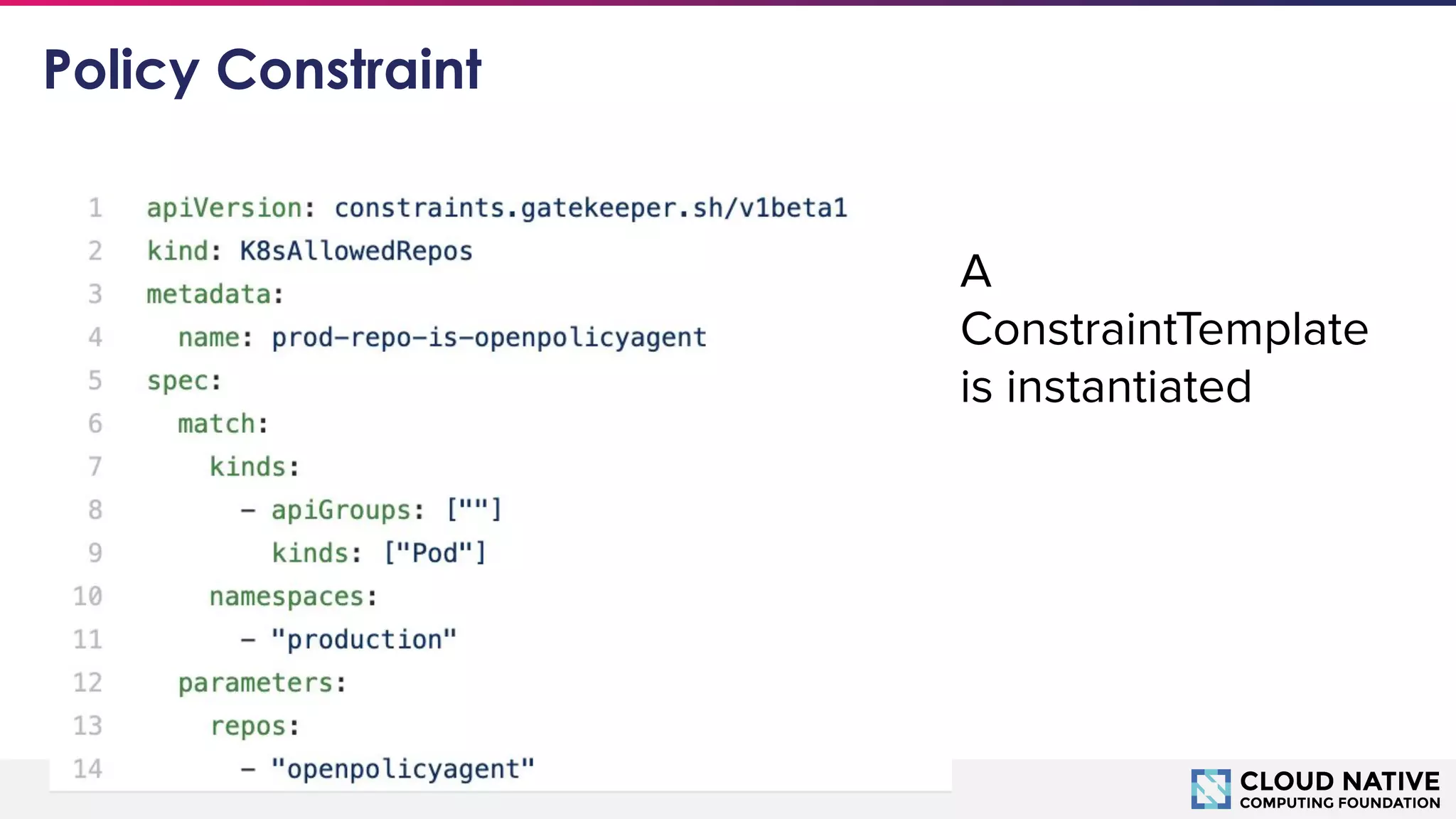 © 2018 Cloud Native Computing Foundation30
Policy Constraint
A
ConstraintTemplate
is instantiated
 