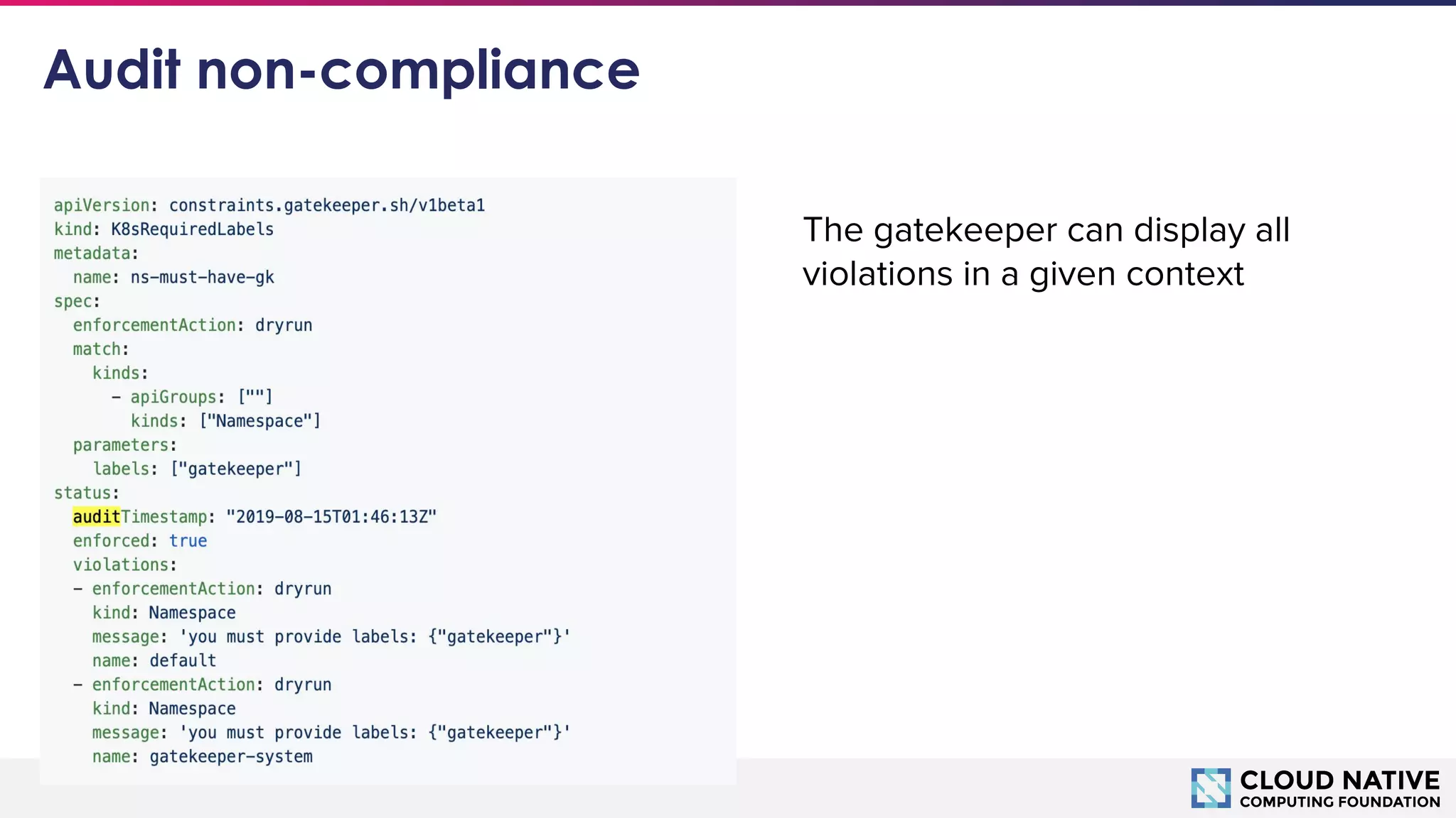 © 2018 Cloud Native Computing Foundation31
Audit non-compliance
The gatekeeper can display all
violations in a given context
 