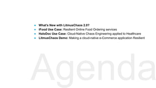 Confidential / © Harness Inc. 2022
Agenda
● What’s New with LitmusChaos 2.0?
● iFood Use Case: Resilient Online Food Order...
