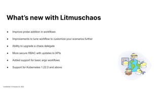 Confidential / © Harness Inc. 2022
What’s new with Litmuschaos
● Improve probe addition in workflows
● Improvements to tun...