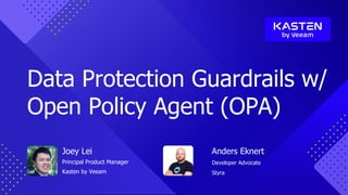 Joey Lei
Principal Product Manager
Kasten by Veeam
Anders Eknert
Developer Advocate
Styra
Data Protection Guardrails w/
Op...