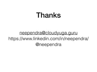 Thanks
neependra@cloudyuga.guru
https://www.linkedin.com/in/neependra/
@neependra
 