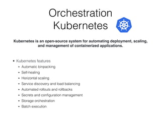Orchestration
Kubernetes
Kubernetes is an open-source system for automating deployment, scaling,
and management of contain...