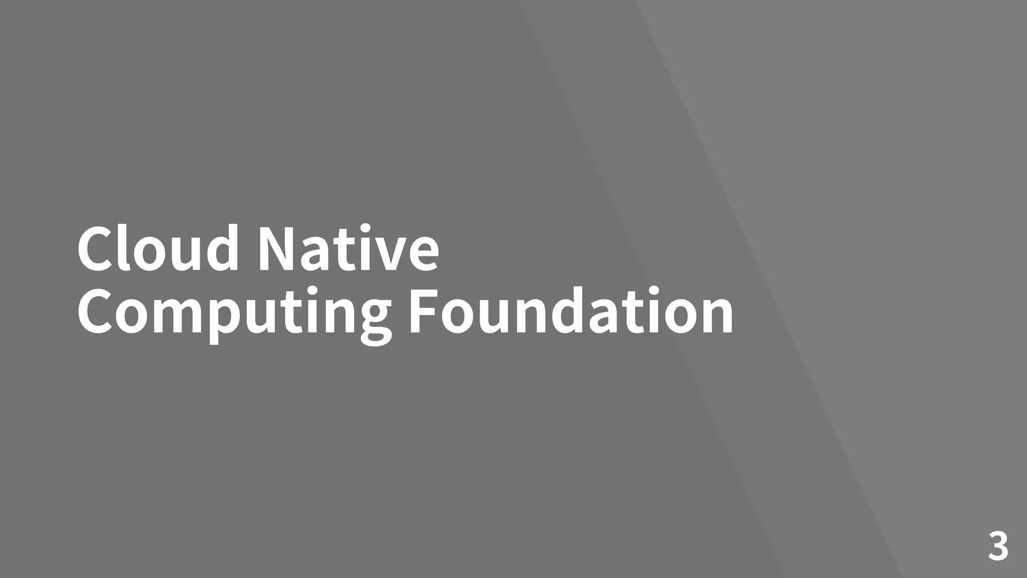 Cloud Native
Computing Foundation
3
 