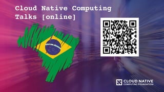 Cloud Native Computing
Talks [online]
 