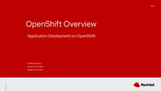 DRAFT
OpenShift Overview
Application Deployment on OpenShift
Sumit Shatwara
Solution Architect
September 2020
1
 