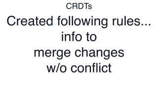 CRDTs
Created following rules...
info to
merge changes
w/o con
fl
ict
 