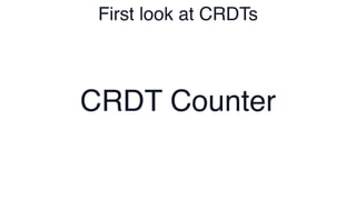 First look at CRDTs
CRDT Counter
 