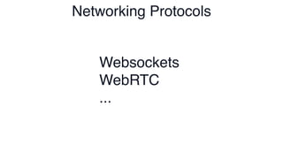 Networking Protocols
Websockets
WebRTC
...
 