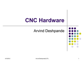 CNC Hardware
              Arvind Deshpande




4/10/2012      Arvind Deshpande(VJTI)   1
 