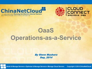 OaaS 
Operations-as-a-Service 
By Steve Mushero 
Sep, 2014 
Build & Manage Servers Optimize & Manage Servers Manage Cloud Servers Copyright © 2014 ChinaNetCloud 
 