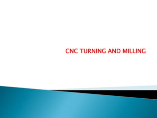 CNC TURNING AND MILLING
 