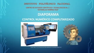 DIAPORAMA
CONTROL NUMÉRICO COMPUTARIZADO
Fuente: http://www.viwacnc.com/index.php?seccion=detalle&producto=45
 