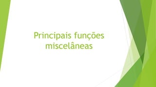 Principais funções
miscelâneas
 