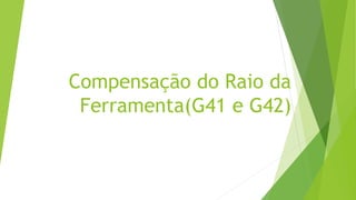 Compensação do Raio da
Ferramenta(G41 e G42)
 