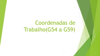 Coordenadas de
Trabalho(G54 a G59)
 