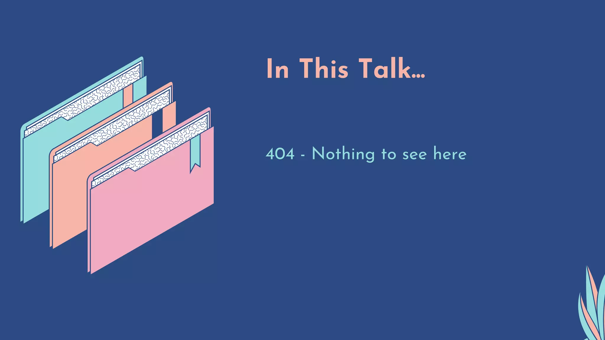 In This Talk...
404 - Nothing to see here
 