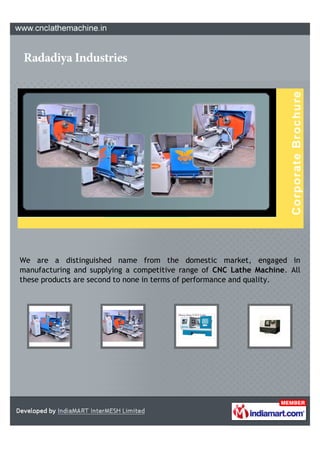 We are a distinguished name from the domestic market, engaged in
manufacturing and supplying a competitive range of CNC Lathe Machine. All
these products are second to none in terms of performance and quality.
 