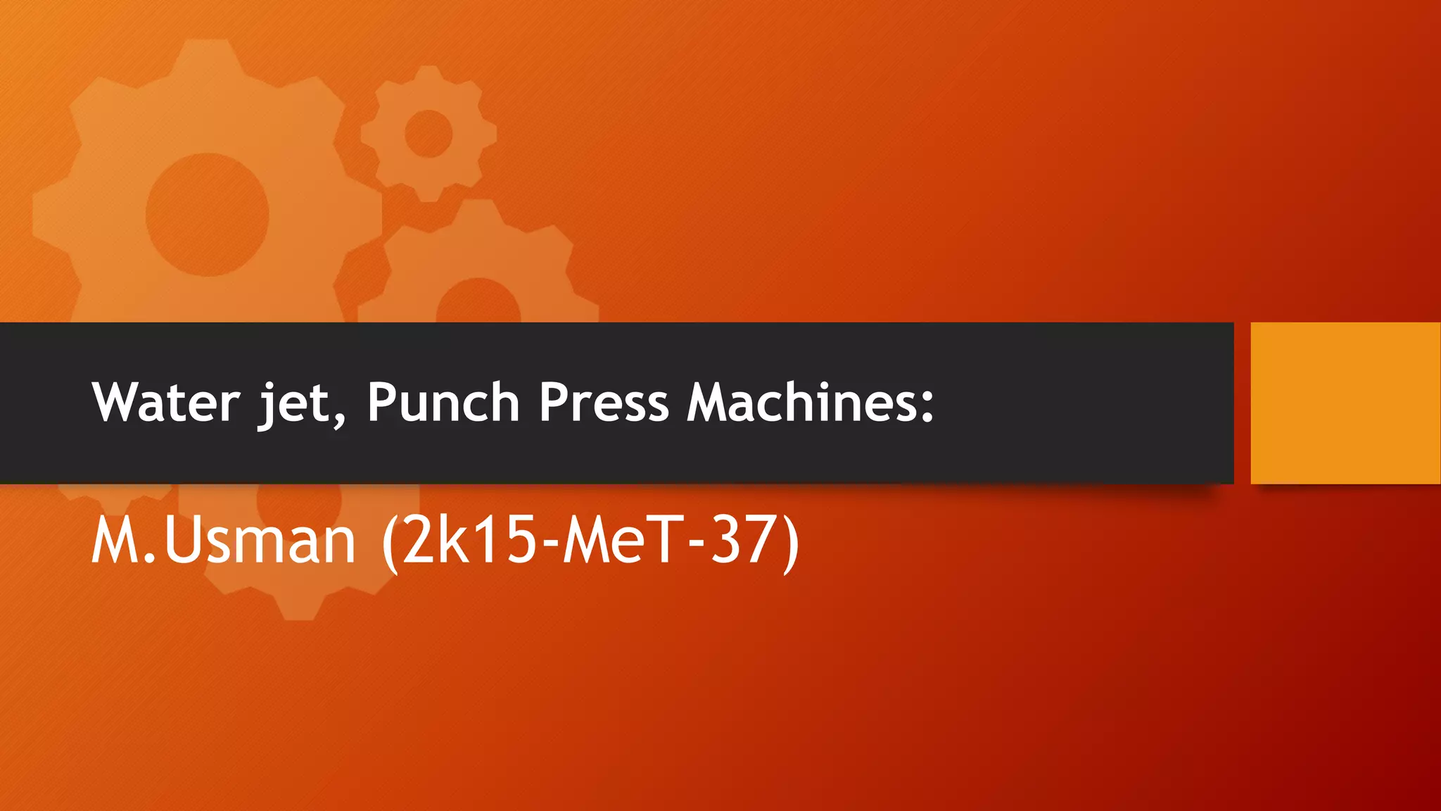 Water jet, Punch Press Machines:
M.Usman (2k15-MeT-37)
 