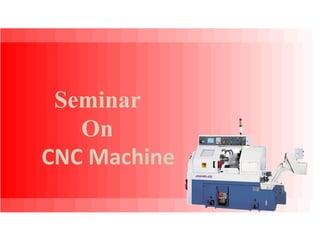 Seminar
On
CNC Machine
 
