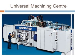 Universal Machining Centre
 