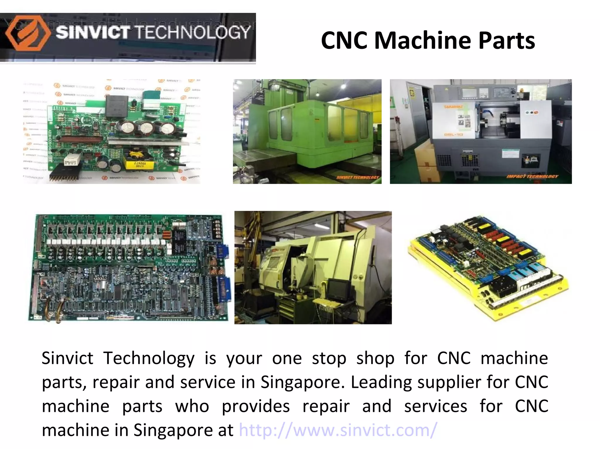 CNC Machine Parts
Sinvict Technology is your one stop shop for CNC machine
parts, repair and service in Singapore. Leading supplier for CNC
machine parts who provides repair and services for CNC
machine in Singapore at http://www.sinvict.com/
 