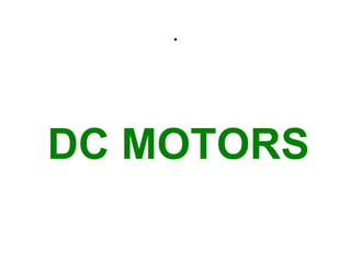 .
DC MOTORS
 