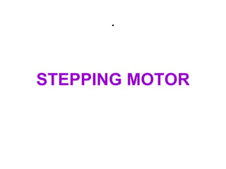 .
STEPPING MOTOR
 