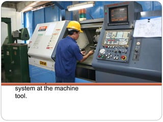 CNC Introduction
A numerical control
system in which the
data handling, control
sequences, and
response to input is
determined by an on-
board computer
system at the machine
tool.
 