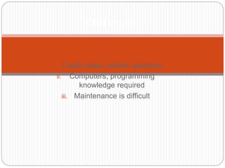 i. Costly setup, skilled operators
ii. Computers, programming
knowledge required
iii. Maintenance is difficult
Challenges
 