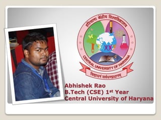 Abhishek Rao
B.Tech (CSE) 1st Year
Central University of Haryana
 