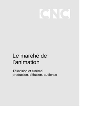 Le marché de
l’animation
Télévision et cinéma,
production, diffusion, audience
 