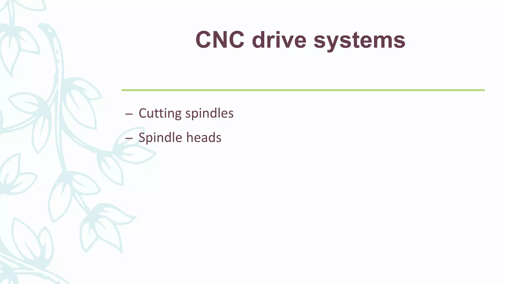 CNC drive systems
– Cutting spindles
– Spindle heads
 