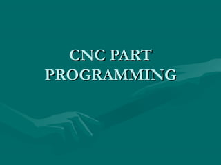 CNC PARTCNC PART
PROGRAMMINGPROGRAMMING
 