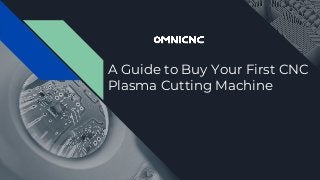 A Guide to Buy Your First CNC
Plasma Cutting Machine
 