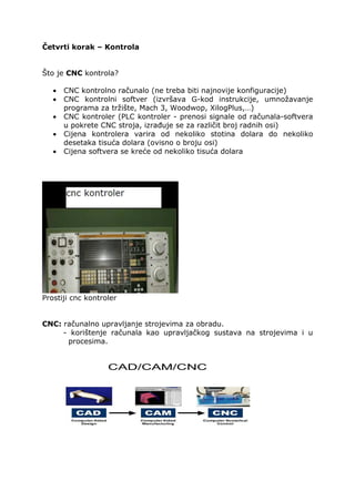 Četvrti korak – Kontrola
Što je CNC kontrola?
• CNC kontrolno računalo (ne treba biti najnovije konfiguracije)
• CNC kontr...