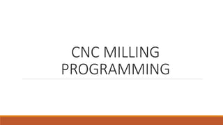 CNC MILLING
PROGRAMMING
 