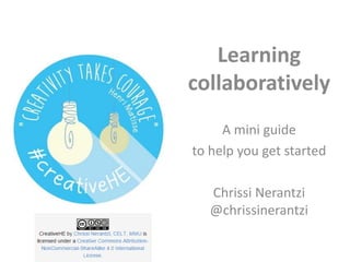 Learning
collaboratively
A mini guide
to help you get started
Chrissi Nerantzi
@chrissinerantzi
 